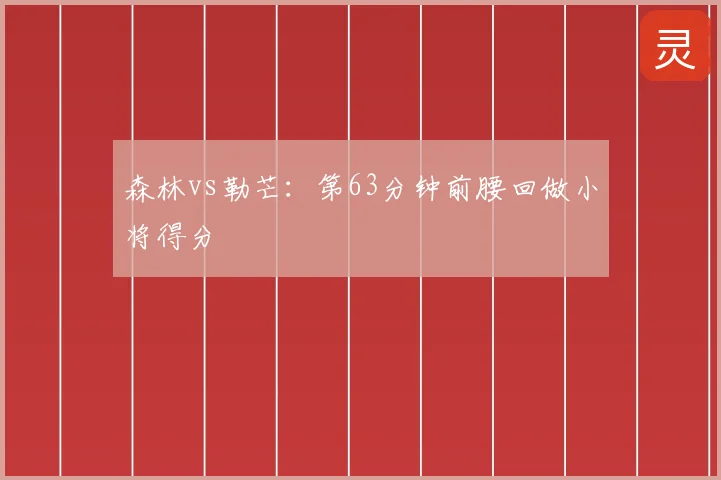 森林vs勒芒：第63分钟前腰回做小将得分